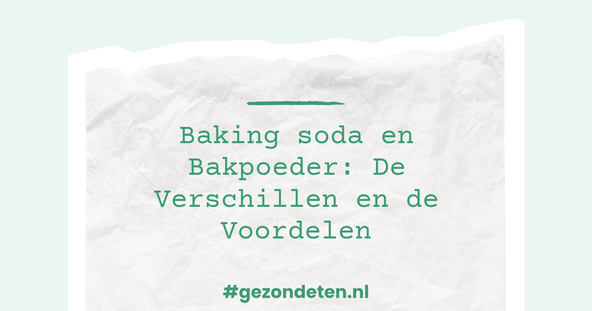 Plicht Leerling Bachelor opleiding Baking soda en Bakpoeder: De Verschillen en de Voordelen