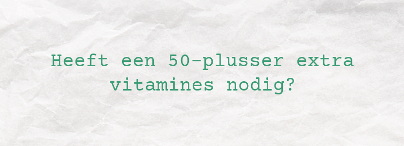 Heeft een 50-plusser extra vitamines nodig?