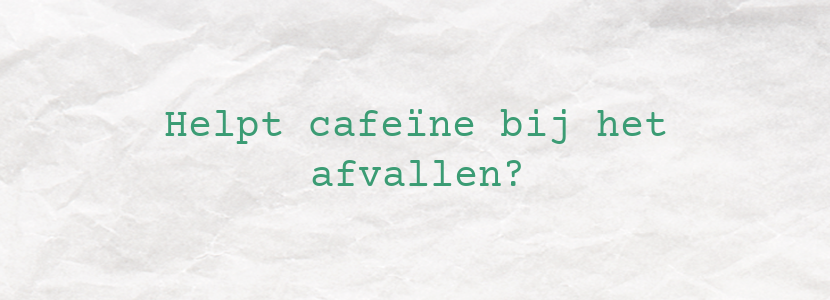Helpt cafeïne bij het afvallen?