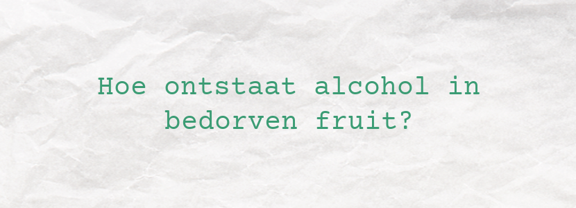 Hoe ontstaat alcohol in bedorven fruit?