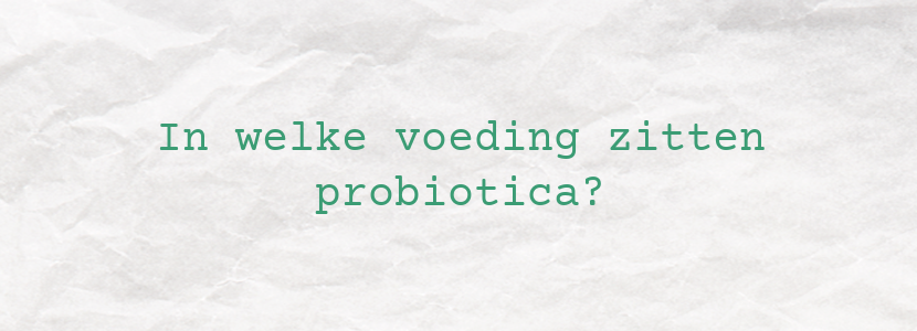 In welke voeding zitten probiotica?