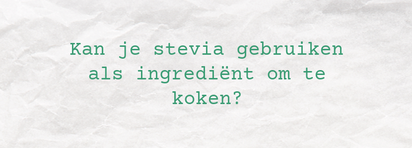 Kan je stevia gebruiken als ingrediënt om te koken?