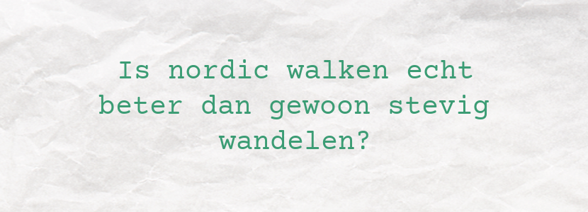 Is nordic walken echt beter dan gewoon stevig wandelen?