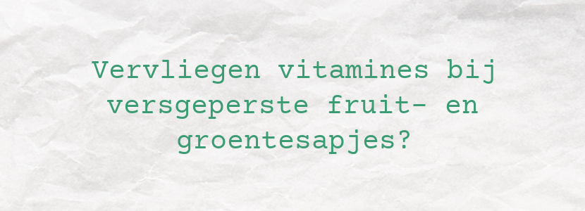 Vervliegen vitamines bij versgeperste fruit- en groentesapjes?