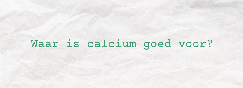 Waar is calcium goed voor?