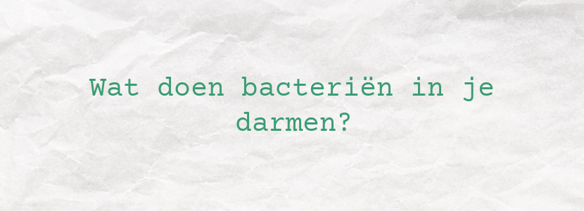 Wat doen bacteriën in je darmen?