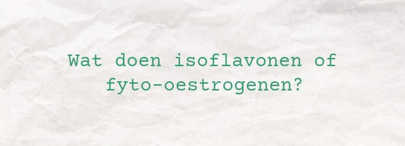 Wat doen isoflavonen of fyto-oestrogenen?