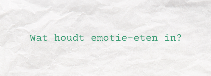 Wat houdt emotie-eten in?