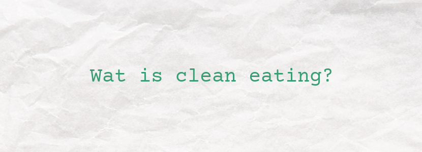 Wat is clean eating?