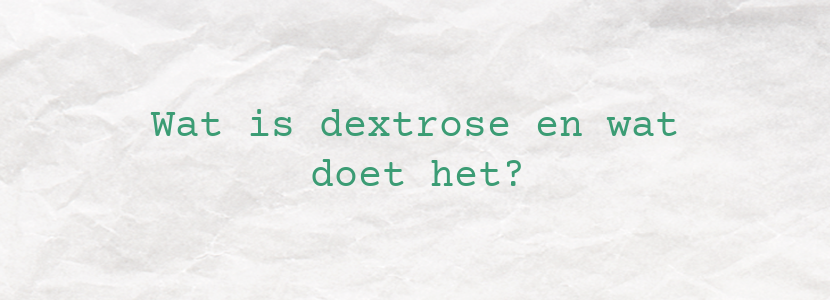 Wat is dextrose en wat doet het?