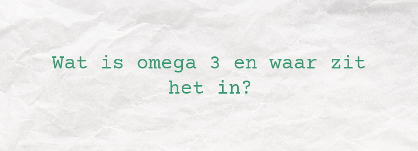 Wat is omega 3 en waar zit het in?