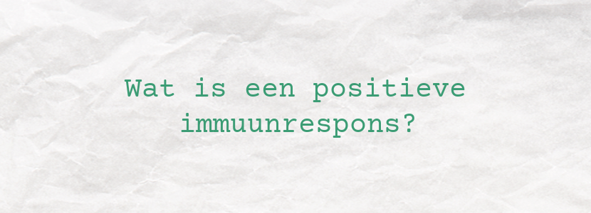 Wat is een positieve immuunrespons?