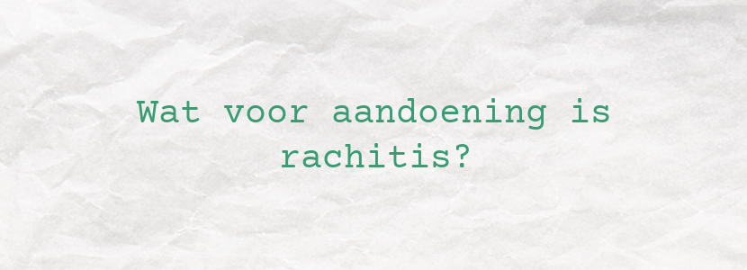 Wat voor aandoening is rachitis?