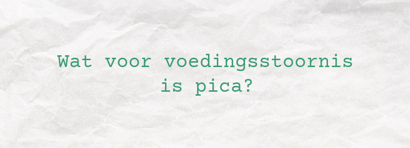 Wat voor voedingsstoornis is pica?