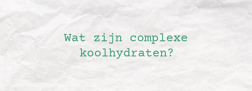 Wat zijn complexe koolhydraten?