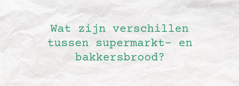 Wat zijn verschillen tussen supermarkt- en bakkersbrood?