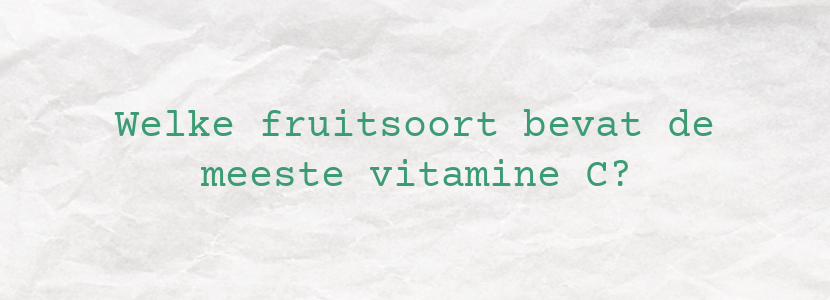 Welke fruitsoort bevat de meeste vitamine C?