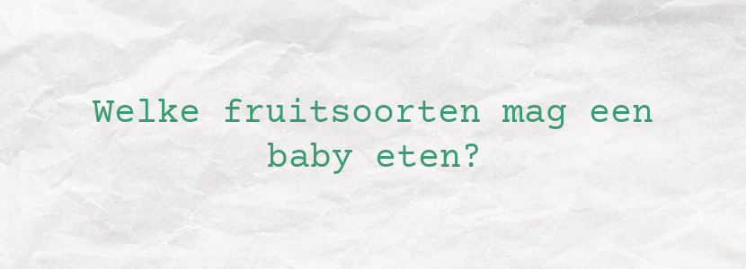 Welke fruitsoorten mag een baby eten?