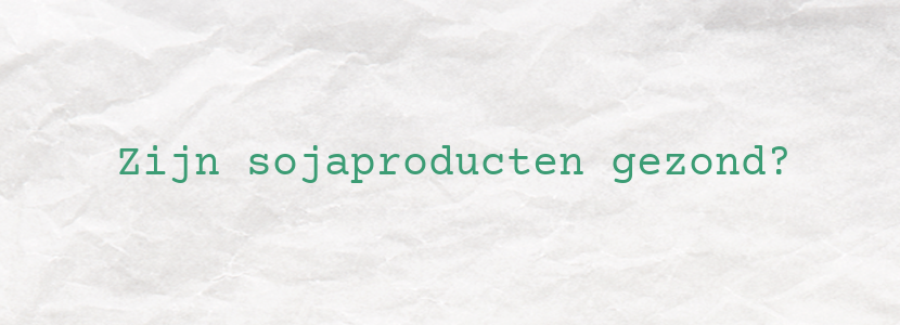 Zijn sojaproducten gezond?