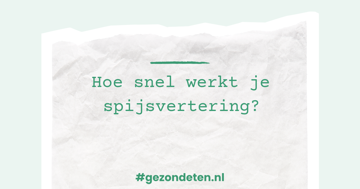 Hoe snel werkt je spijsvertering? Gezondeten.nl