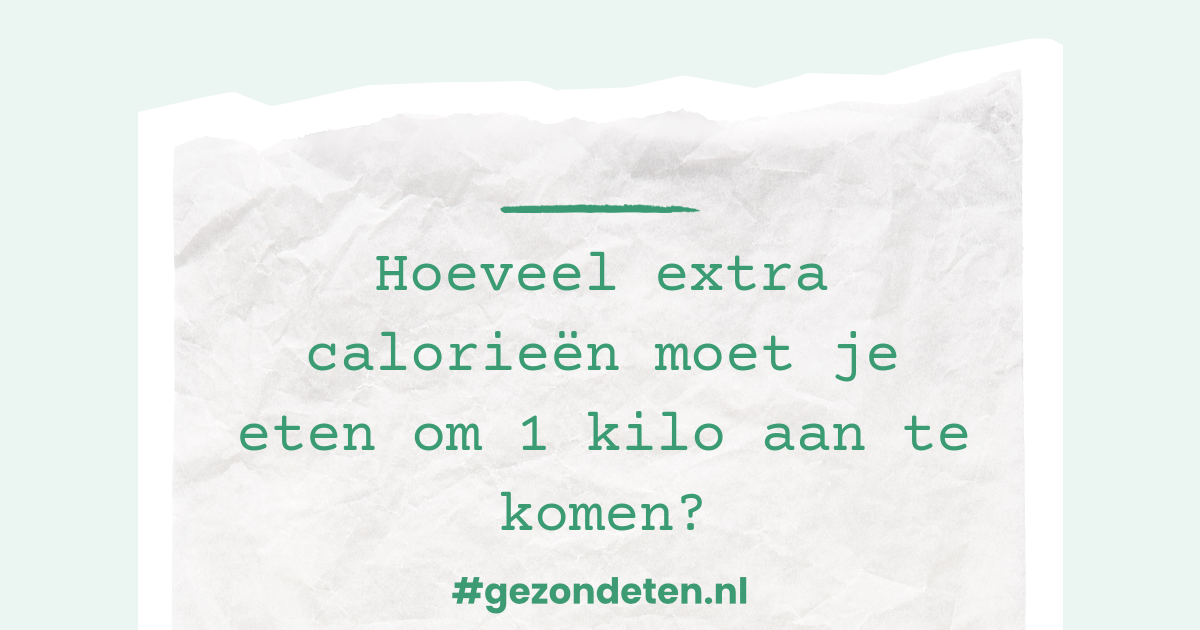 Hoeveel extra calorieën moet je eten om 1 kilo aan te komen?