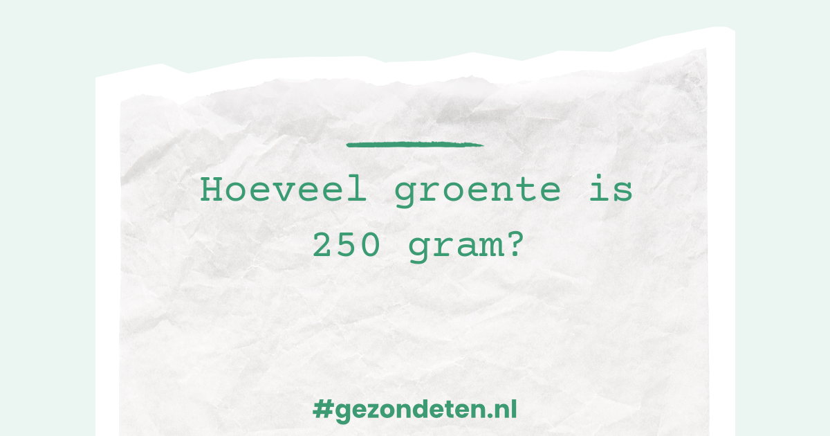 Hoeveel groente is 250 gram? | Gezondeten.nl