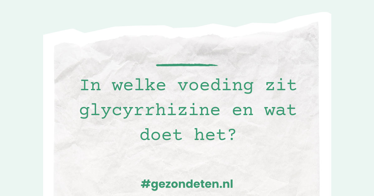 In welke voeding zit glycyrrhizine en wat doet het? In welke voeding zit glycyrrhizine en wat doet het?