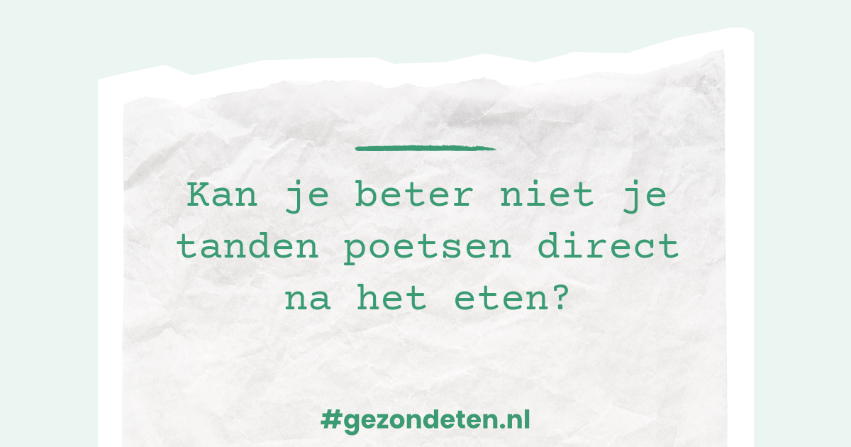 Kan je beter niet je tanden poetsen direct na het eten?