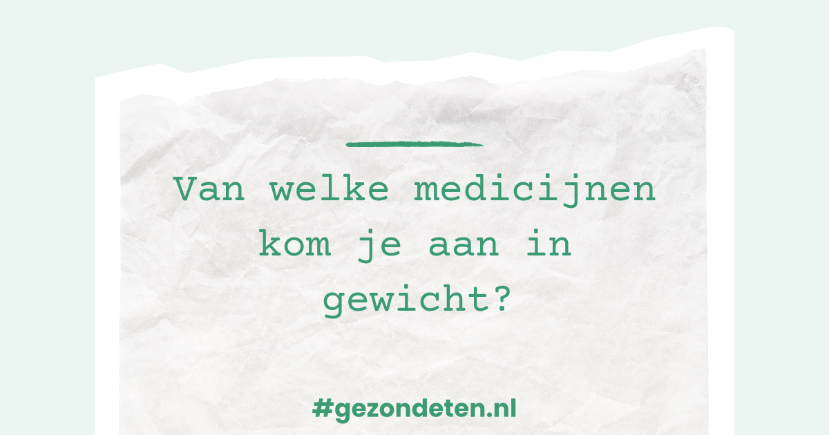 Van welke medicijnen kom je aan in gewicht?