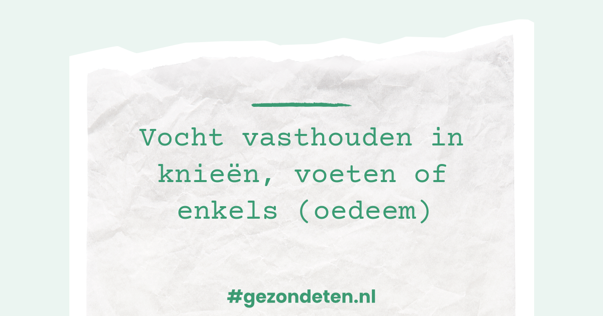 Vocht vasthouden in voeten, enkels of knieën (oedeem)