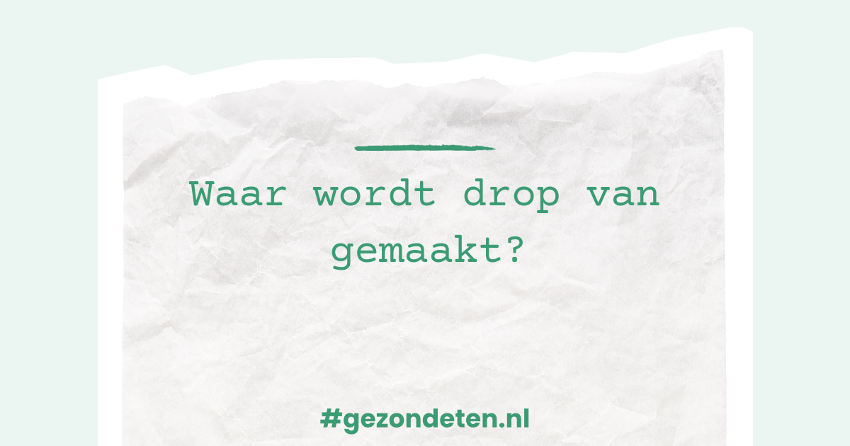 Waar wordt drop van gemaakt? Gezondeten.nl