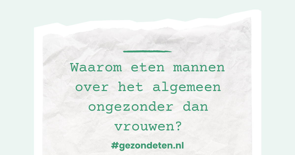 Waarom eten mannen over het algemeen ongezonder dan vrouwen?