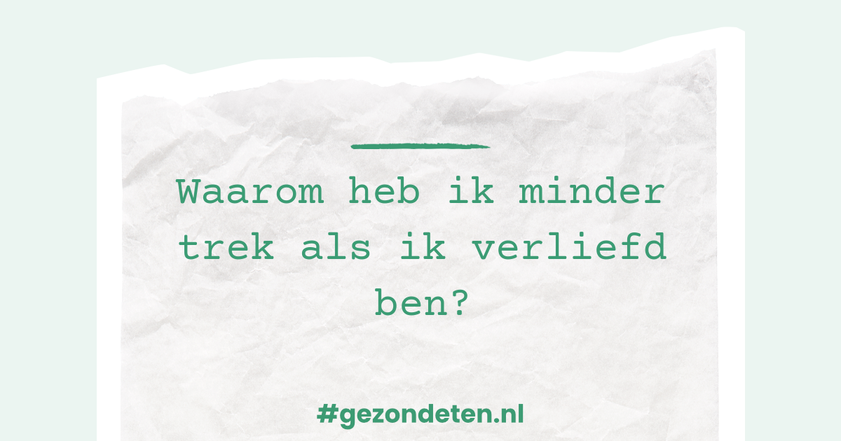 Waarom heb ik minder trek als ik verliefd ben?
