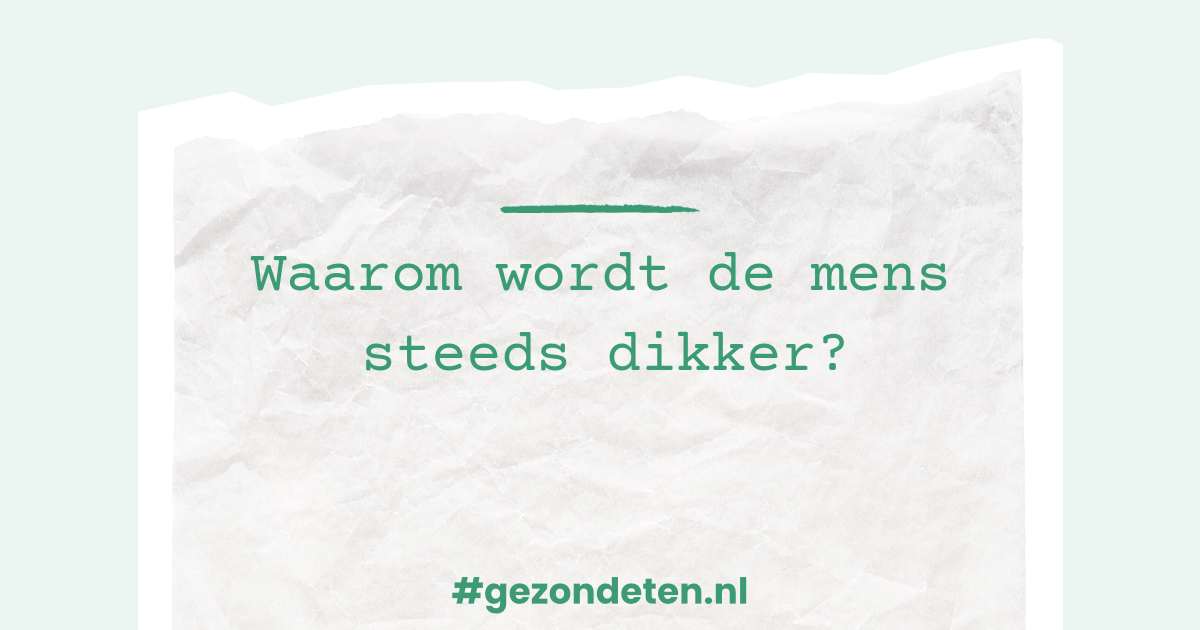 Waarom wordt de mens steeds dikker? | Gezondeten.nl