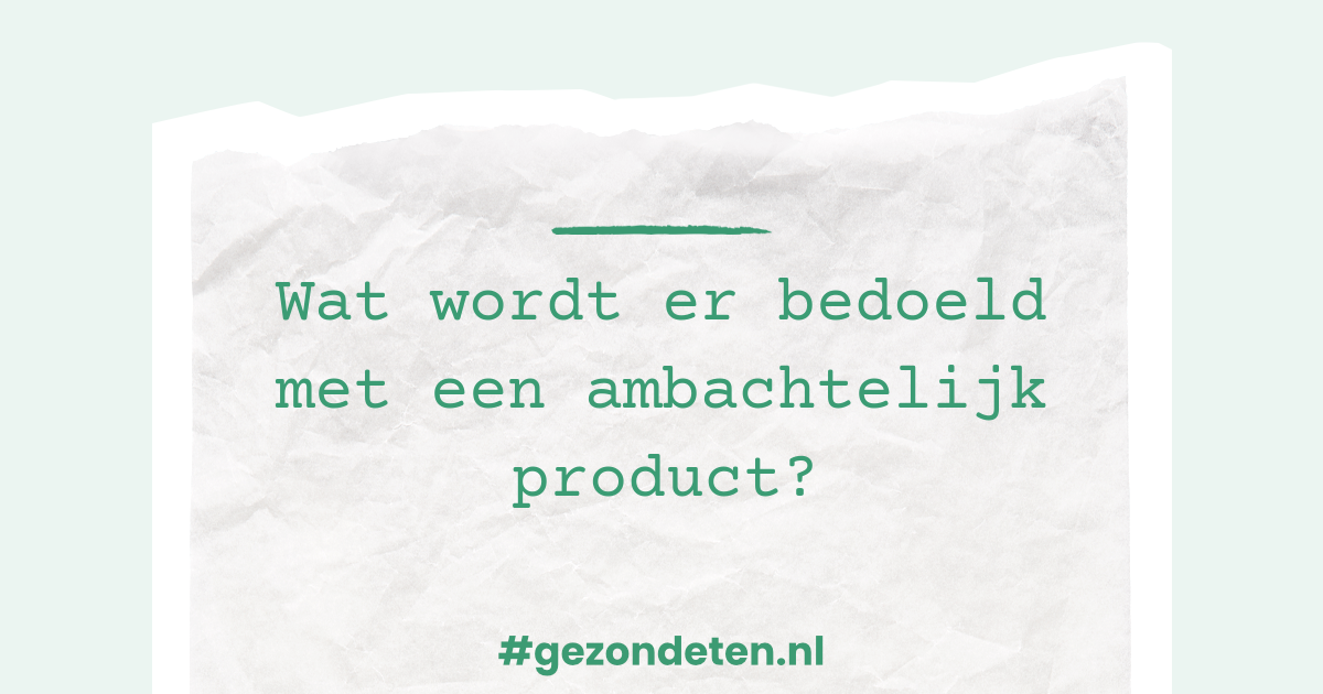 Wat wordt er bedoeld met een ambachtelijk product?